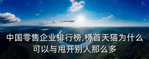 中國(guó)零售企業(yè)排行榜,榜首天貓為什么可以與甩開別人那么多