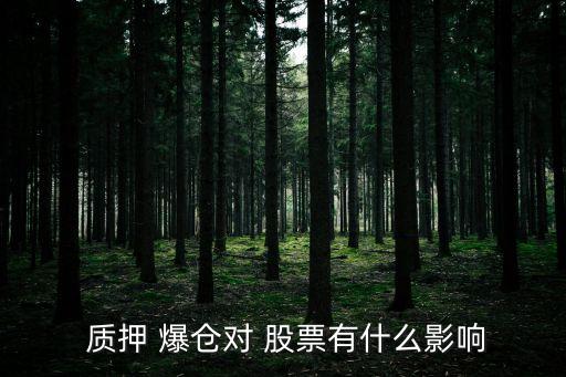  質(zhì)押 爆倉(cāng)對(duì) 股票有什么影響