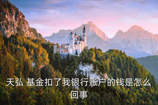 天弘 基金扣了我銀行賬戶的錢(qián)是怎么回事