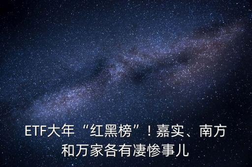 ETF大年“紅黑榜”! 嘉實(shí)、南方和萬家各有凄慘事兒