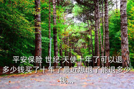 中國(guó)平安保險(xiǎn)世紀(jì)天使,平安保險(xiǎn)世紀(jì)天使交滿20年有多少錢(qián)