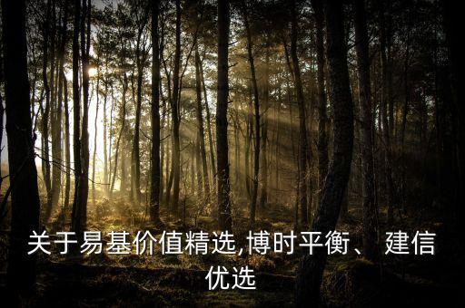 關于易基價值精選,博時平衡、 建信優(yōu)選