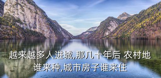 越來越多人進(jìn)城,那幾十年后 農(nóng)村地誰來種,城市房子誰來住