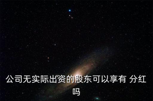 公司無實(shí)際出資的股東可以享有 分紅嗎