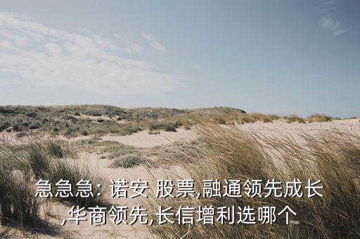急急急: 諾安 股票,融通領(lǐng)先成長,華商領(lǐng)先,長信增利選哪個(gè)