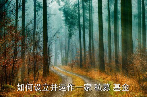 如何設(shè)立并運作一家 私募 基金
