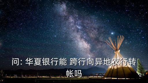 問(wèn): 華夏銀行能 跨行向異地農(nóng)行轉(zhuǎn)帳嗎