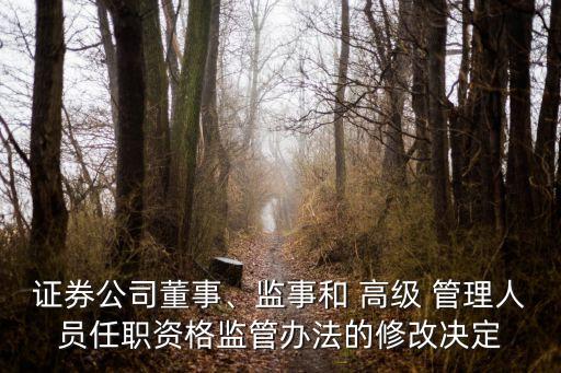 證券公司董事、監(jiān)事和 高級(jí) 管理人員任職資格監(jiān)管辦法的修改決定