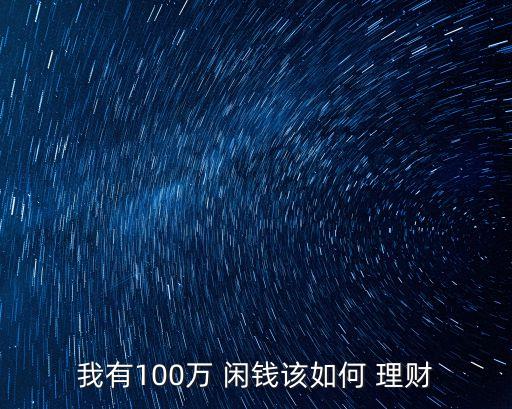 我有100萬(wàn) 閑錢該如何 理財(cái)