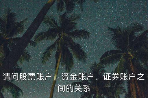請問股票賬戶、資金賬戶、證券賬戶之間的關(guān)系