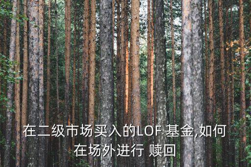 在二級市場買入的LOF 基金,如何在場外進行 贖回