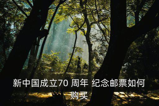 新中國(guó)成立70 周年 紀(jì)念郵票如何購(gòu)買(mǎi)
