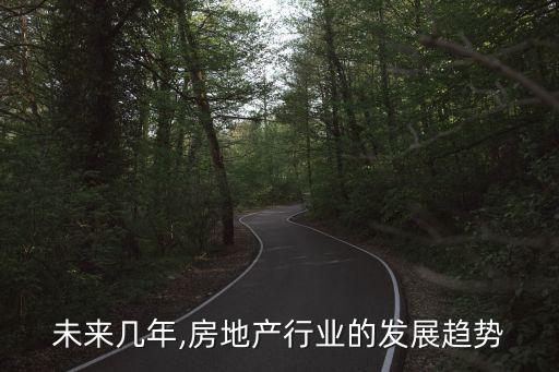 未來幾年,房地產(chǎn)行業(yè)的發(fā)展趨勢(shì)
