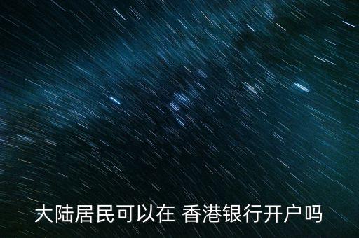 大陸居民可以在 香港銀行開(kāi)戶嗎