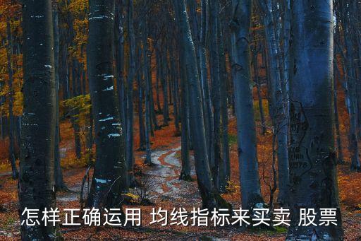 怎樣正確運(yùn)用 均線(xiàn)指標(biāo)來(lái)買(mǎi)賣(mài) 股票