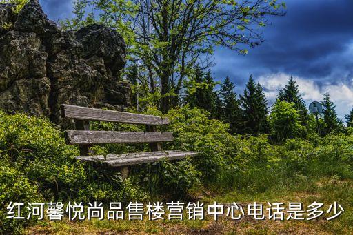 紅河馨悅尚品售樓營(yíng)銷中心電話是多少