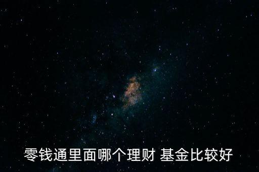 零錢通里面哪個(gè)理財(cái) 基金比較好