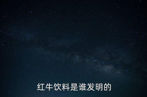  紅牛飲料是誰發(fā)明的