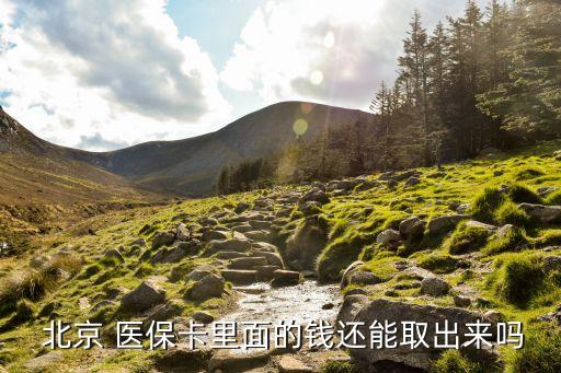  北京 醫(yī)保卡里面的錢還能取出來嗎