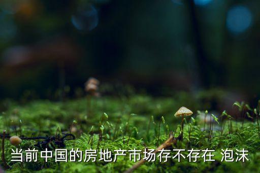 當(dāng)前中國(guó)的房地產(chǎn)市場(chǎng)存不存在 泡沫