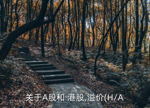 關(guān)于A股和 港股,溢價(jià)(H/A