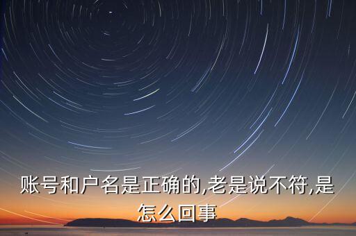 賬號(hào)和戶(hù)名是正確的,老是說(shuō)不符,是怎么回事