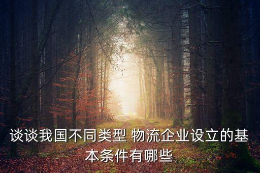 談?wù)勎覈?guó)不同類(lèi)型 物流企業(yè)設(shè)立的基本條件有哪些