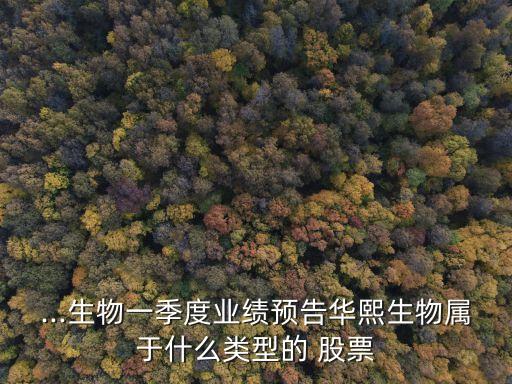 ...生物一季度業(yè)績(jī)預(yù)告華熙生物屬于什么類(lèi)型的 股票