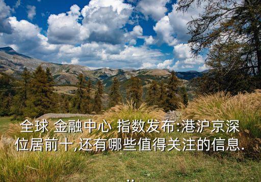 全球 金融中心 指數發(fā)布:港滬京深位居前十,還有哪些值得關注的信息...