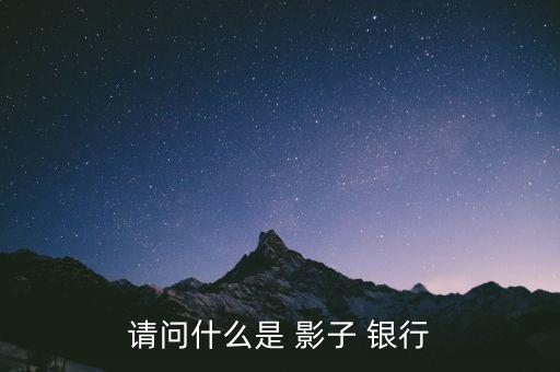 請(qǐng)問什么是 影子 銀行