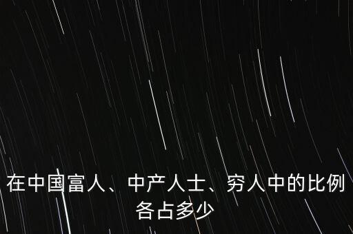 在中國(guó)富人、中產(chǎn)人士、窮人中的比例各占多少