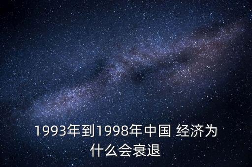 1993年到1998年中國 經(jīng)濟為什么會衰退