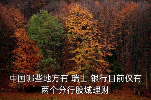中國(guó)哪些地方有 瑞士 銀行目前僅有兩個(gè)分行股城理財(cái)