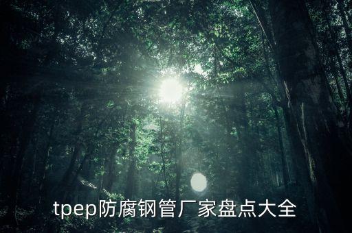 tpep防腐鋼管廠(chǎng)家盤(pán)點(diǎn)大全