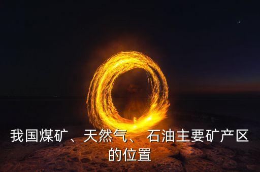 我國煤礦、天然氣、 石油主要礦產(chǎn)區(qū)的位置