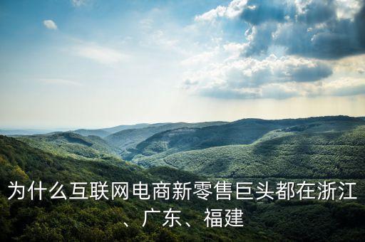 為什么互聯(lián)網(wǎng)電商新零售巨頭都在浙江、廣東、福建