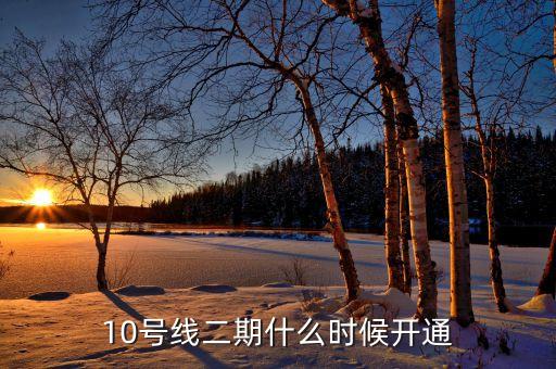 10號(hào)線二期什么時(shí)候開通
