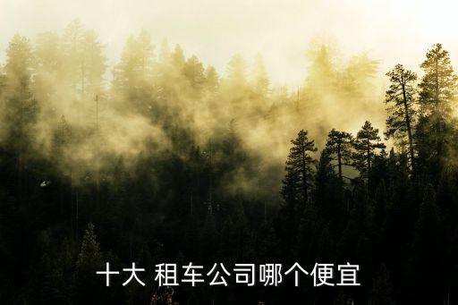 十大 租車公司哪個(gè)便宜