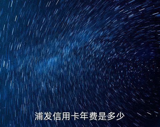 浦發(fā)信用卡年費是多少