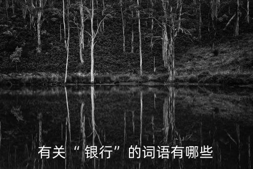 有關(guān)“ 銀行”的詞語(yǔ)有哪些