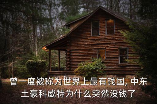 曾一度被稱為世界上最有錢國(guó), 中東土豪科威特為什么突然沒錢了