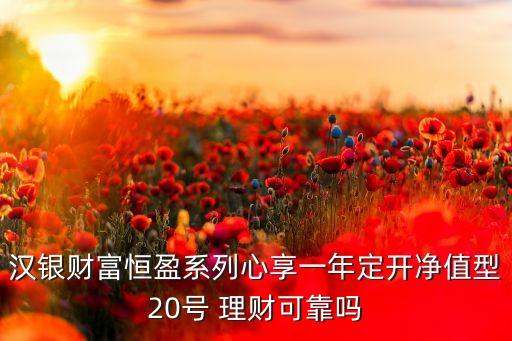 漢銀財富恒盈系列心享一年定開凈值型20號 理財可靠嗎