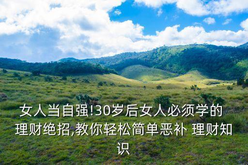 女人當(dāng)自強(qiáng)!30歲后女人必須學(xué)的 理財絕招,教你輕松簡單惡補(bǔ) 理財知識
