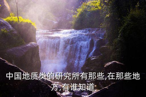 中國(guó)地質(zhì)類(lèi)的研究所有那些,在那些地方,有誰(shuí)知道