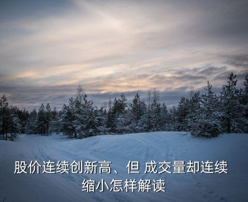 股價連續(xù)創(chuàng)新高、但 成交量卻連續(xù) 縮小怎樣解讀
