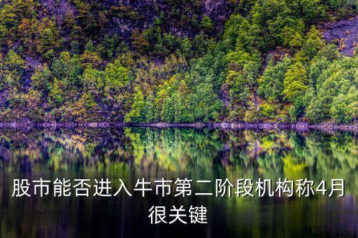 股市能否進入牛市第二階段機構(gòu)稱4月很關(guān)鍵