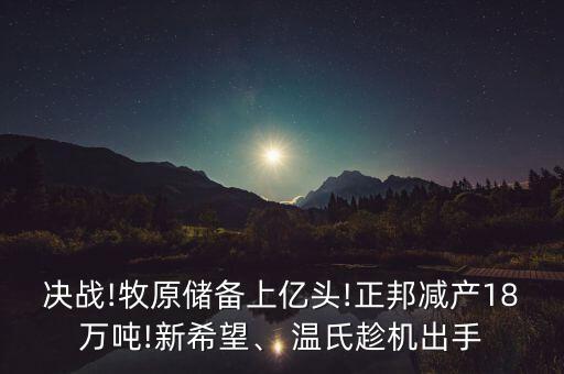 決戰(zhàn)!牧原儲(chǔ)備上億頭!正邦減產(chǎn)18萬噸!新希望、 溫氏趁機(jī)出手