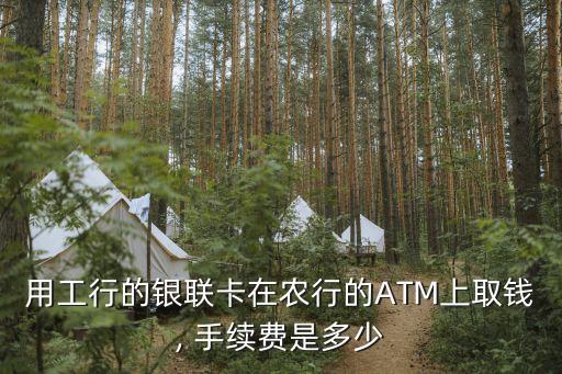 用工行的銀聯(lián)卡在農(nóng)行的ATM上取錢, 手續(xù)費(fèi)是多少