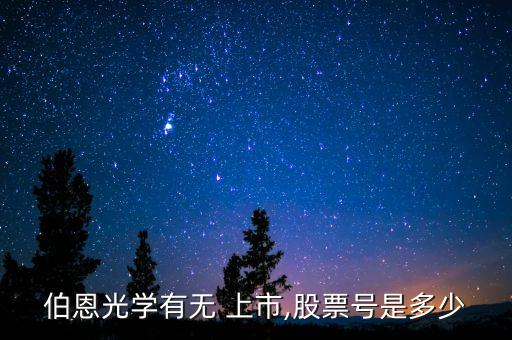 伯恩光學(xué)有無 上市,股票號(hào)是多少