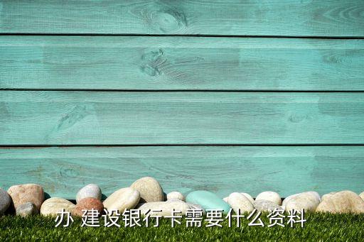 辦 建設銀行卡需要什么資料